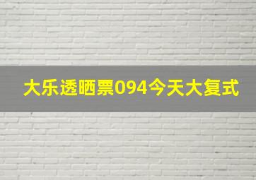 大乐透晒票094今天大复式