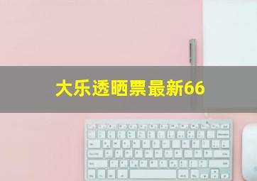 大乐透晒票最新66