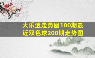 大乐透走势图100期最近双色球200期走势图