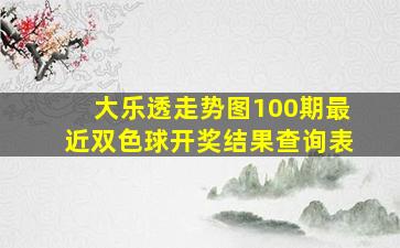 大乐透走势图100期最近双色球开奖结果查询表