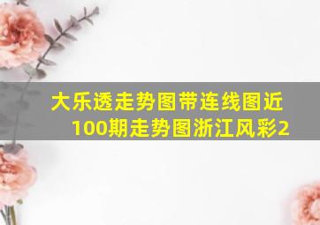 大乐透走势图带连线图近100期走势图浙江风彩2