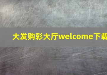 大发购彩大厅welcome下载