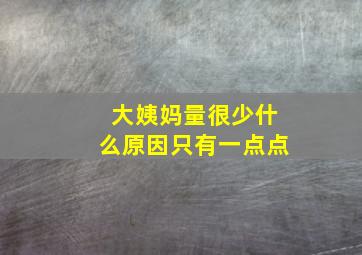 大姨妈量很少什么原因只有一点点