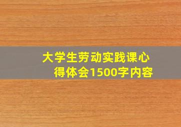 大学生劳动实践课心得体会1500字内容