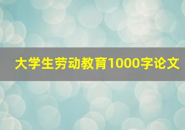 大学生劳动教育1000字论文