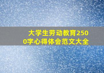 大学生劳动教育2500字心得体会范文大全