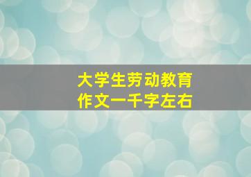 大学生劳动教育作文一千字左右