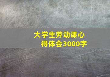 大学生劳动课心得体会3000字