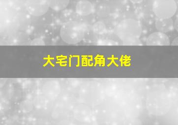 大宅门配角大佬