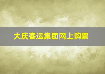 大庆客运集团网上购票