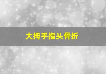 大拇手指头骨折