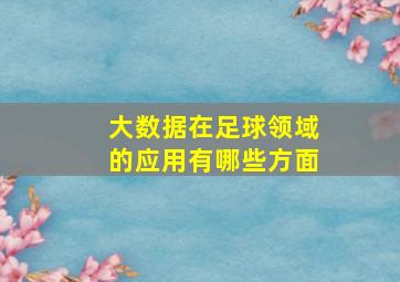 大数据在足球领域的应用有哪些方面