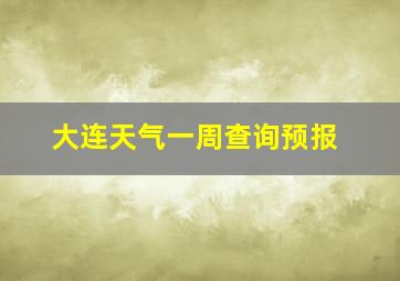 大连天气一周查询预报