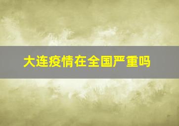 大连疫情在全国严重吗