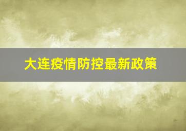 大连疫情防控最新政策