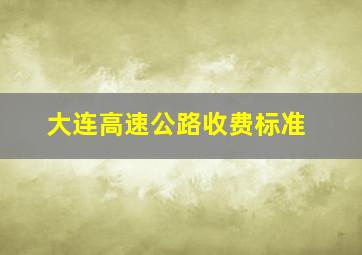 大连高速公路收费标准