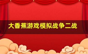 大香蕉游戏模拟战争二战