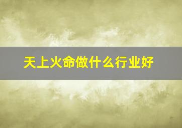 天上火命做什么行业好