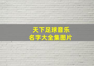 天下足球音乐名字大全集图片