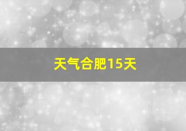 天气合肥15天