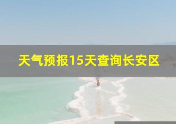 天气预报15天查询长安区