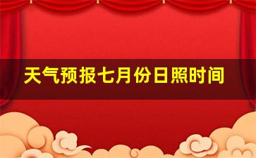 天气预报七月份日照时间