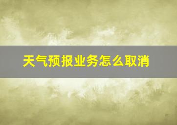 天气预报业务怎么取消