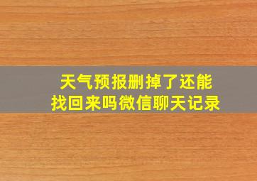 天气预报删掉了还能找回来吗微信聊天记录