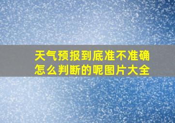 天气预报到底准不准确怎么判断的呢图片大全