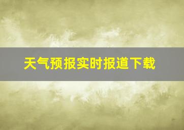 天气预报实时报道下载