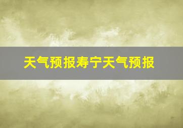 天气预报寿宁天气预报