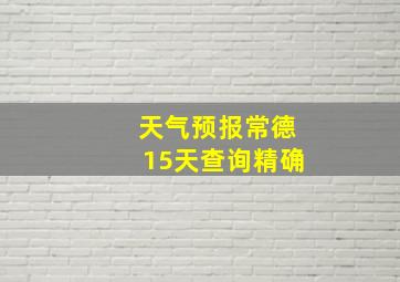 天气预报常德15天查询精确