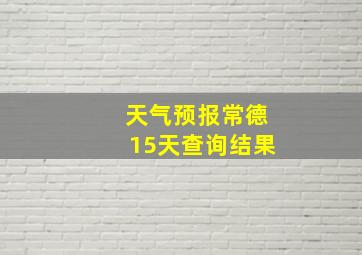 天气预报常德15天查询结果