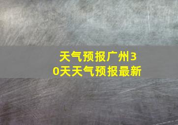 天气预报广州30天天气预报最新