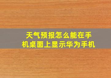 天气预报怎么能在手机桌面上显示华为手机