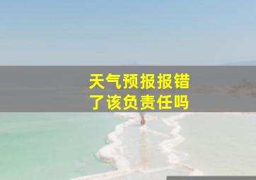 天气预报报错了该负责任吗