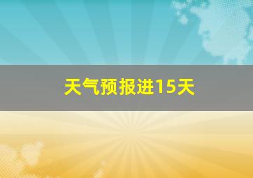 天气预报进15天