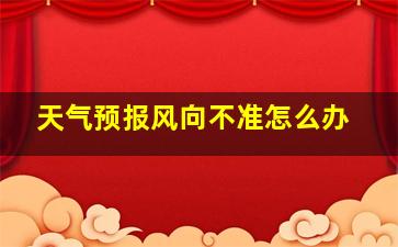 天气预报风向不准怎么办