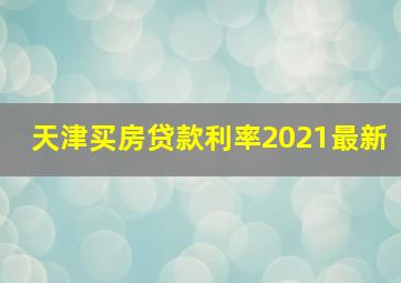 天津买房贷款利率2021最新