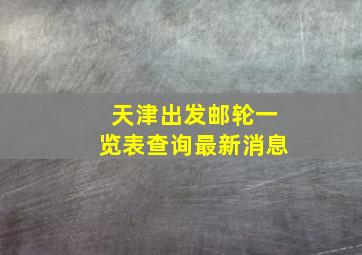 天津出发邮轮一览表查询最新消息