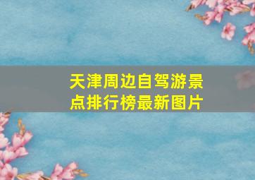 天津周边自驾游景点排行榜最新图片