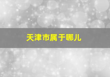 天津市属于哪儿