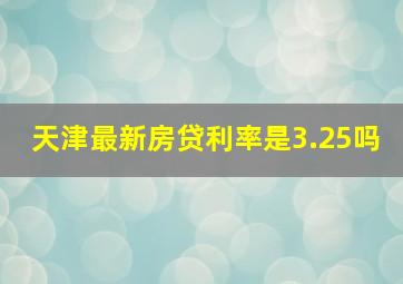 天津最新房贷利率是3.25吗