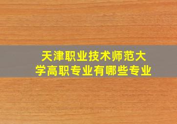 天津职业技术师范大学高职专业有哪些专业