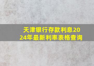 天津银行存款利息2024年最新利率表格查询