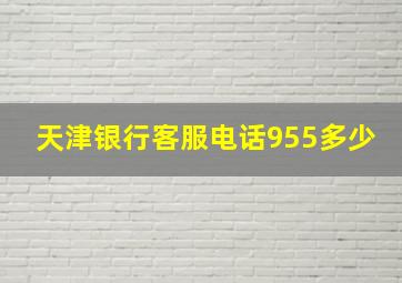 天津银行客服电话955多少