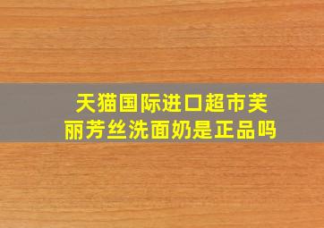 天猫国际进口超市芙丽芳丝洗面奶是正品吗