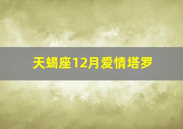 天蝎座12月爱情塔罗