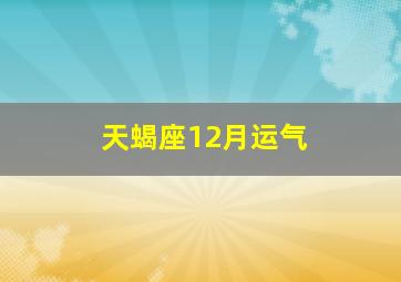 天蝎座12月运气