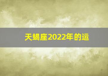 天蝎座2022年的运